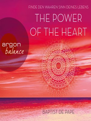 cover image of The Power of the Heart--Finde den wahren Sinn deines Lebens (Autorisierte Lesefassung)